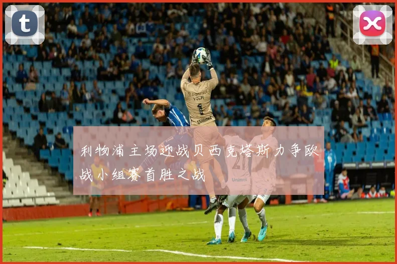 利物浦主场迎战贝西克塔斯力争欧战小组赛首胜之战